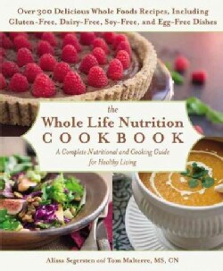 The Whole Life Nutrition Cookbook: Over 300 Delicious Whole Foods Recipes, Including Gluten-Free, Dairy-Free, Soy... (Paperback)