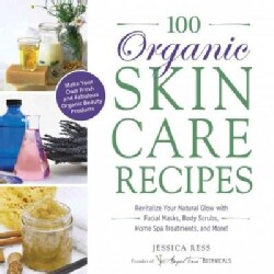 100 Organic Skincare Recipes: Make Your Own Fresh and Fabulous Organic Beauty Products (Paperback)