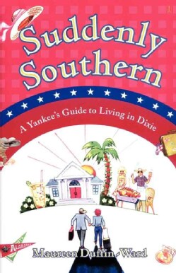 Suddenly Southern: A Yankee's Guide to Living in Dixie (Paperback)