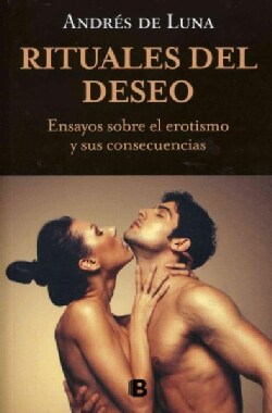 Rituales del deseo / Rituals of Desire: Ensayo sobre el erotismo y sus consecuencias / An Essay on Eroticism and ... (Paperback)