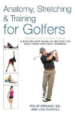 Anatomy, Stretching &amp; Training for Golfers: A Step-by-Step Guide to Getting the Most from Your Golf Workout (Paperback)