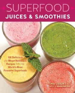 Superfood Juices &amp; Smoothies: 100 Delicious and Mega-Nutritious Recipes from the World's Most Powerful Superfoods (Paperback)
