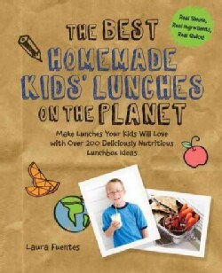 The Best Homemade Kids' Lunches on the Planet: Make Lunches Your Kids Will Love With More Than 200 Deliciously Nu... (Paperback)