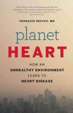 Planet Heart: How an Unhealthy Environment Leads to Heart Disease (Paperback)