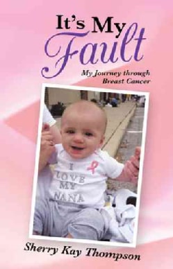 It's My Fault: My Journey Through Breast Cancer (Paperback)