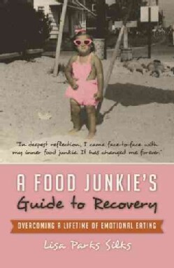 A Food Junkies Guide to Recovery: Overcoming a Lifetime of Emotional Eating (Paperback)