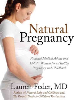 Natural Pregnancy: Practical Medical Advice and Holistic Wisdom for a Healthy Pregnancy and Childbirth (Paperback)