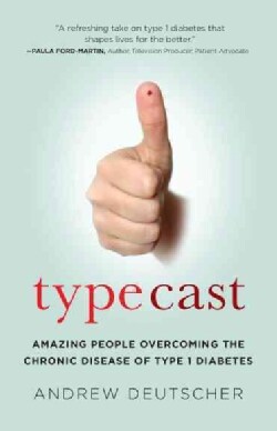 Typecast: Amazing People Overcoming the Chronic Disease of Type 1 Diabetes (Paperback)