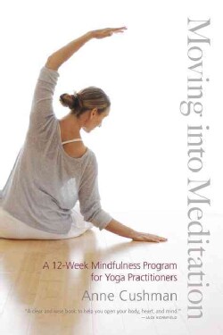 Moving into Meditation: A 12-Week Mindfulness Program for Yoga Practitioners (Paperback)