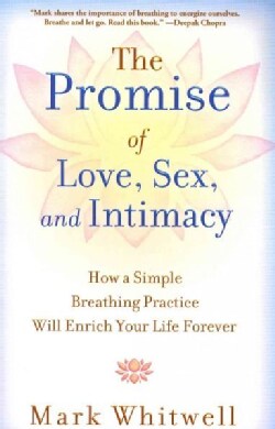 The Promise of Love, Sex, and Intimacy: How a Simple Breathing Practice Will Enrich Your Life Forever (Paperback)