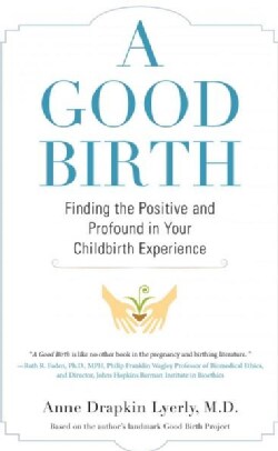 A Good Birth: Finding the Positive and Profound in Your Childbirth Experience (Paperback)