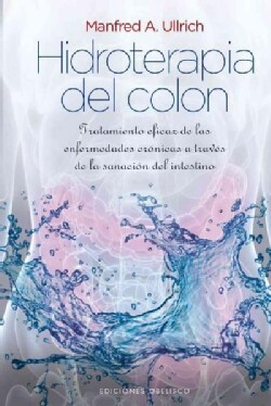 Hidroterapia del colon / Colon Hydrotherapy: Tratmiento Eficaz De Las Enfermedades Cronicas a Traves De La Sanac... (Hardcover)