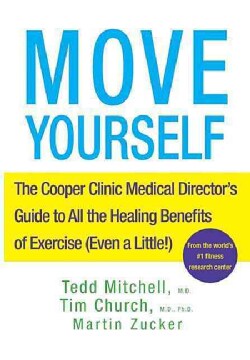 Move Yourself: The Cooper Clinic Medical Director's Guide to All the Healing Benefits of Exercise (Even a Little!) (Hardcover)