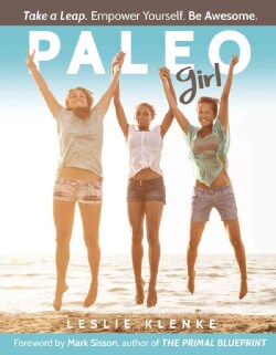 Paleo Girl: Take a Leap. Empower Yourself. Be Awesome. (Paperback)