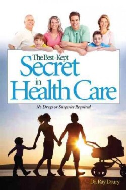 The Best-Kept Secret in Health Care: No Drugs or Surgeries Required (Paperback)