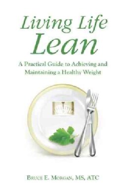 Living Life Lean: A Practical Guide to Achieving and Maintaining a Healthy Weight (Paperback)