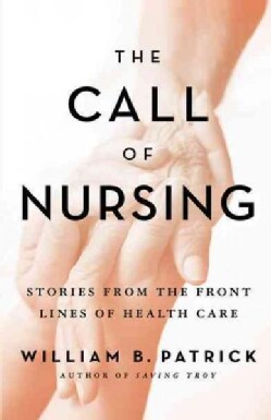 The Call of Nursing: Stories from the Front Lines of Health Care (Paperback)