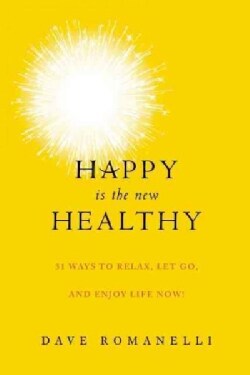 Happy Is the New Healthy: 25 Ways to Relax, Let Go, and Enjoy Life Now (Hardcover)