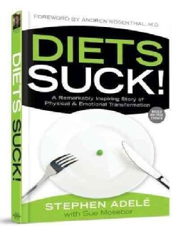 Diets Suck!: A Remarkably Inspiring Story of Physical &amp; Emotional Transformation (Hardcover)