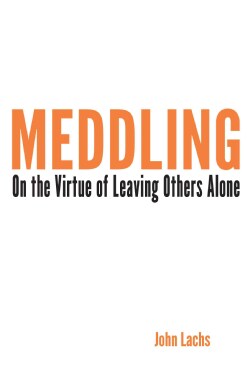 Meddling: On the Virtue of Leaving Others Alone (Paperback)