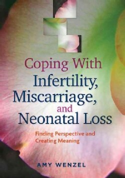 Coping With Infertility, Miscarriage, and Neonatal Loss: Finding Perspective and Creating Meaning (Paperback)