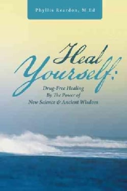 Heal Yourself: Drug-free Healing by the Power of New Science &amp; Ancient Wisdom (Paperback)