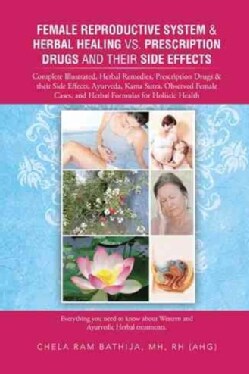 Female Reproductive System &amp; Herbal Healing Vs. Prescription Drugs and Their Side Effects: Complete Illustrated, ... (Paperback)
