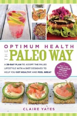 Optimum Health the Paleo Way: A 28-Day Plan to Adopt the Paleo Lifestyle With a Diet Designed to Help You Get Hea... (Paperback)