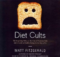 Diet Cults: The Surprising Fallacy at the Core of Nutrition Fads and a Guide to Healthy Eating for the Rest of Us;... (CD-Audio)