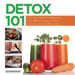 Detox 101: A 21-day Guide to Cleansing Your Body Through Juicing, Exercise, and Healthy Living (Hardcover)