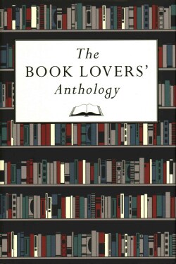 The Book Lovers' Anthology: A Compendium of Writing About Books, Readers and Libraries (Hardcover)