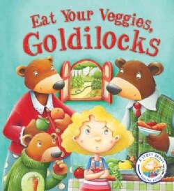 Eat Your Veggies, Goldilocks! (Hardcover)