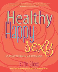 Healthy Happy Sexy: Ayurveda Wisdom for Modern Women (Paperback)