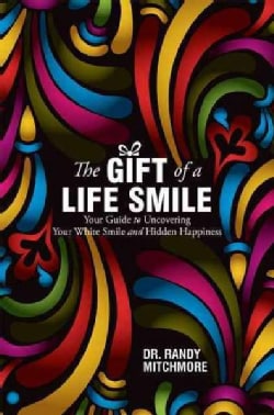 The Gift of a Life Smile: Your Guide to Uncovering Your White Smile and Hidden Happiness (Paperback)
