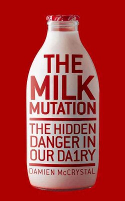 The Milk Mutation: The Hidden Danger in Our Dairy (Hardcover)