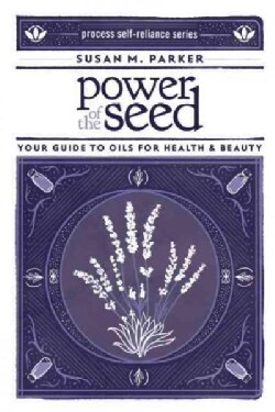 Power of the Seed: Your Guide to Oils for Health &amp; Beauty (Paperback)