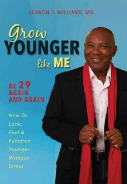 Grow Younger Like Me: Feel 29 Again and Again: How to Look, Feel, &amp; Function Younger, Without Stress (Hardcover)