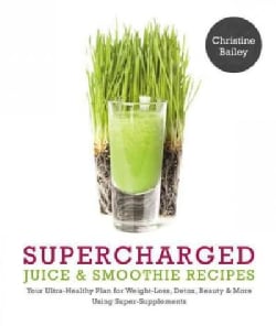 Supercharged Juices &amp; Smoothies: Your Ultra-Healthy Plan for Weight-Loss, Detox, Beauty and More Using Green Vege... (Paperback)