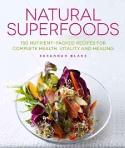 Natural Superfoods: 150 Nutrient-Packed Recipes for Complete Health, Vitality and Healing (Paperback)