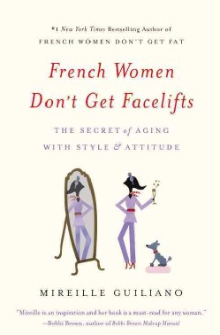 French Women Don't Get Facelifts: The Secret of Aging With Style &amp; Attitude (Paperback)