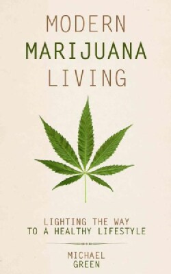 Modern Marijuana Living: Lighting the Way to a Healthy Lifestyle (Paperback)