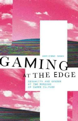 Gaming at the Edge: Sexuality and Gender at the Margins of Gamer Culture (Paperback)