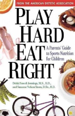 Play Hard, Eat Right: A Parent's Guide to Sports Nutrition for Children (Hardcover)