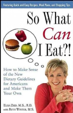 So What Can I Eat!: How to Make Sense of the New Dietary Guidelines for Americans and Make Them Your Own (Hardcover)