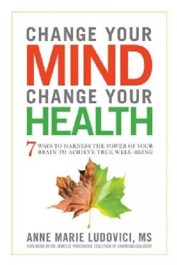 Change Your Mind, Change Your Health: 7 Ways to Harness the Power of Your Brain to Achieve True Well-being (Paperback)