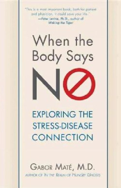 When the Body Says No: Exploring the Stress-Disease Connection (Hardcover)
