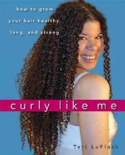 Curly Like Me: How to Grow Your Hair Healthy, Long, and Strong (Hardcover)