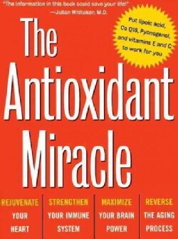 The Antioxidant Miracle: Your Complete Plan for Total Health and Healing (Hardcover)