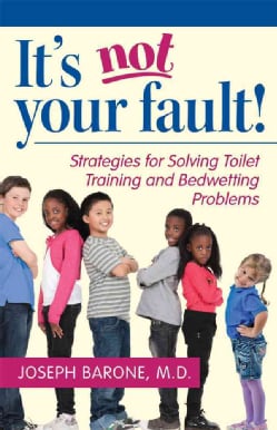 It's Not Your Fault!: Strategies for Solving Toilet Training and Bedwetting Problems (Paperback)