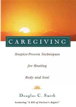 Caregiving: Hospice-Proven Techniques for Healing Body and Soul (Hardcover)